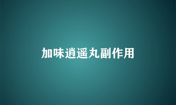加味逍遥丸副作用