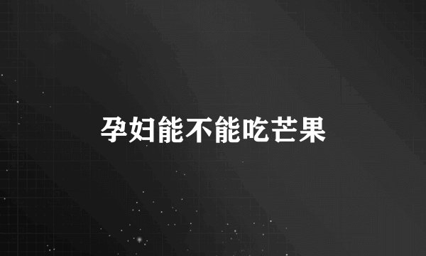 孕妇能不能吃芒果