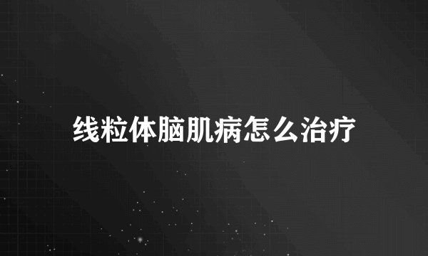 线粒体脑肌病怎么治疗