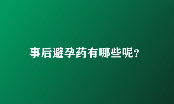 事后避孕药有哪些呢？