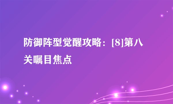 防御阵型觉醒攻略：[8]第八关瞩目焦点