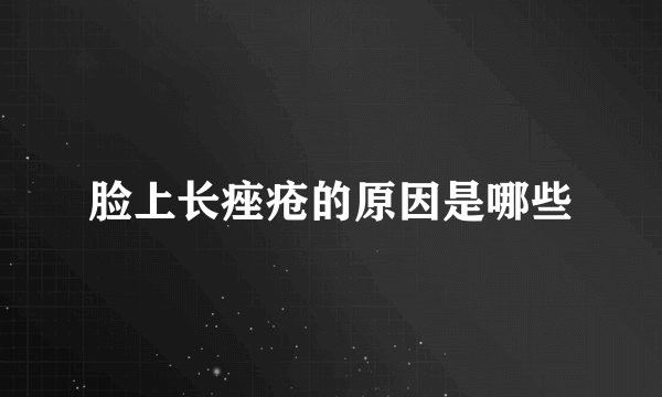 脸上长痤疮的原因是哪些