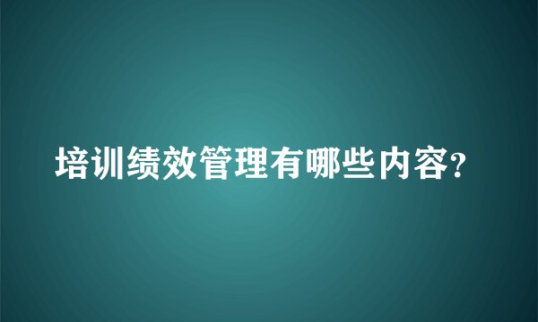 培训绩效管理有哪些内容？