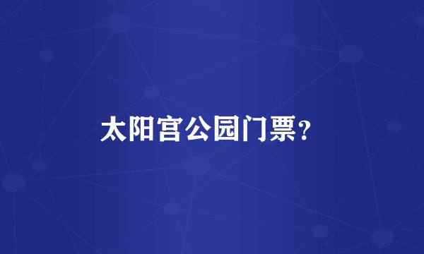 太阳宫公园门票？