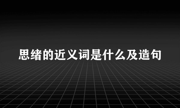 思绪的近义词是什么及造句