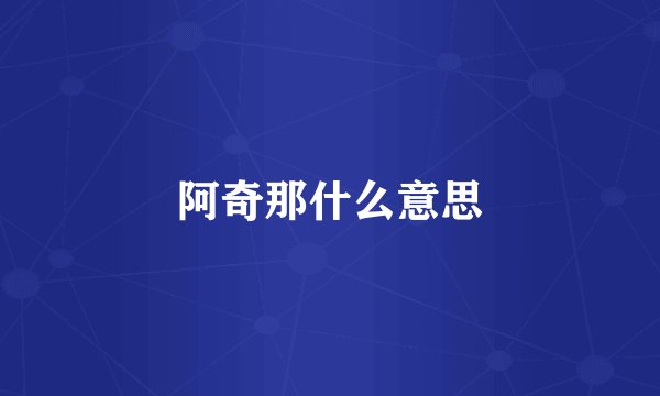 阿奇那什么意思
