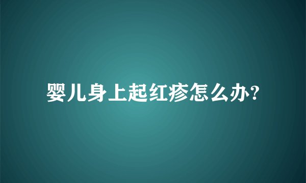 婴儿身上起红疹怎么办?