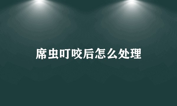 席虫叮咬后怎么处理