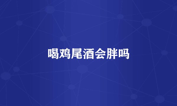喝鸡尾酒会胖吗