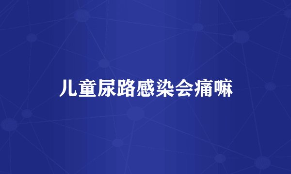 儿童尿路感染会痛嘛