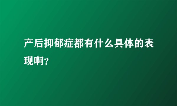 产后抑郁症都有什么具体的表现啊？