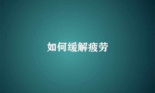 如何缓解疲劳