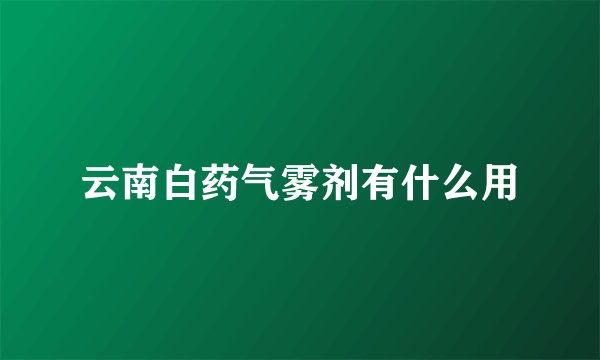 云南白药气雾剂有什么用