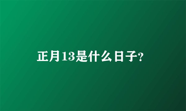 正月13是什么日子？