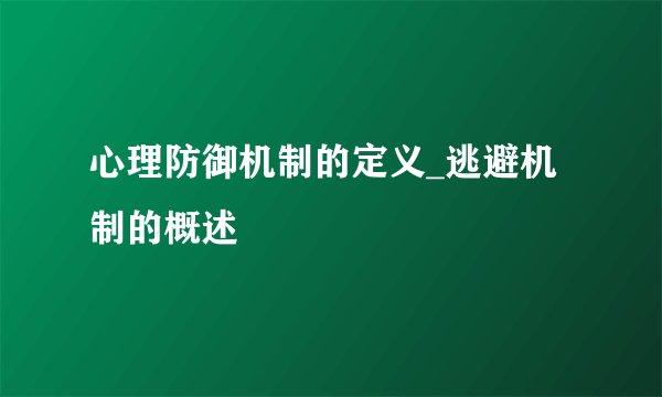 心理防御机制的定义_逃避机制的概述