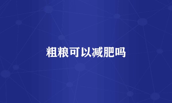 粗粮可以减肥吗