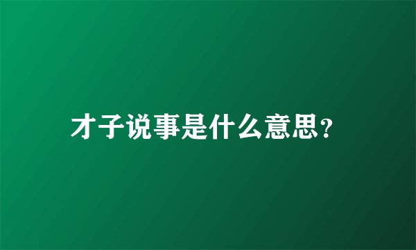 才子说事是什么意思？