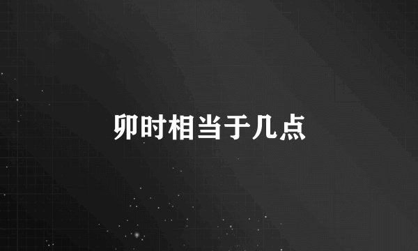 卯时相当于几点