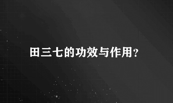 田三七的功效与作用？
