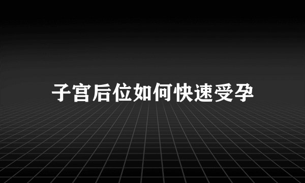 子宫后位如何快速受孕