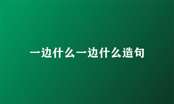 一边什么一边什么造句