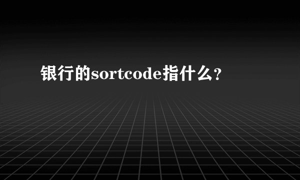银行的sortcode指什么？