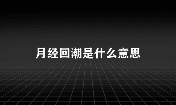 月经回潮是什么意思