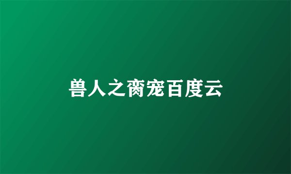 兽人之脔宠百度云