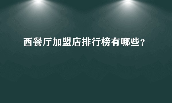 西餐厅加盟店排行榜有哪些？