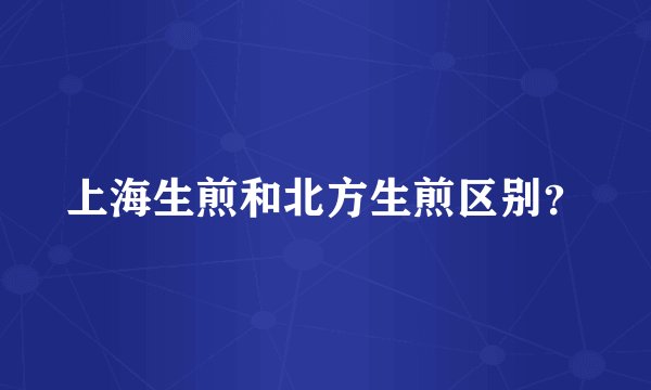 上海生煎和北方生煎区别？