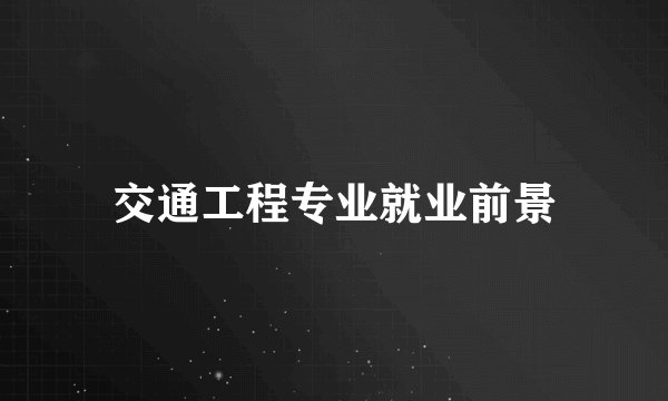 交通工程专业就业前景