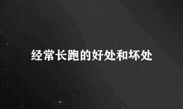 经常长跑的好处和坏处