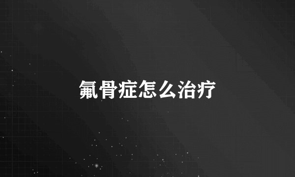 氟骨症怎么治疗