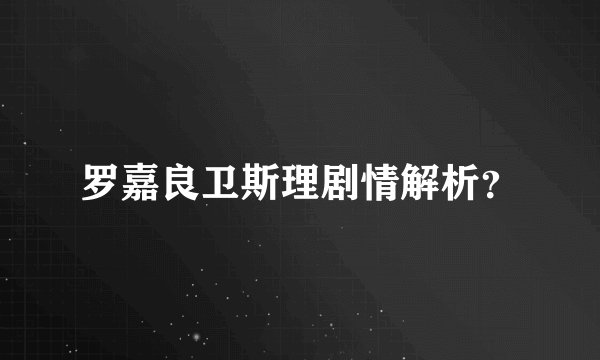 罗嘉良卫斯理剧情解析？
