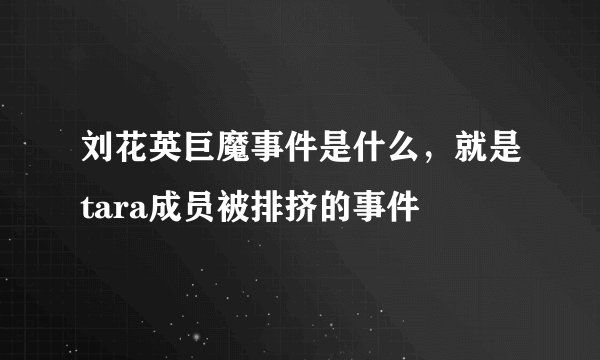 刘花英巨魔事件是什么，就是tara成员被排挤的事件