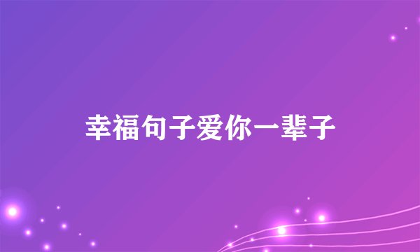 幸福句子爱你一辈子