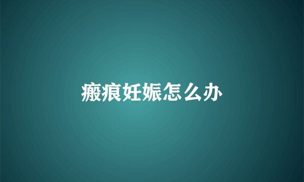 瘢痕妊娠怎么办