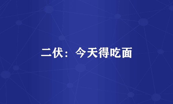 二伏：今天得吃面