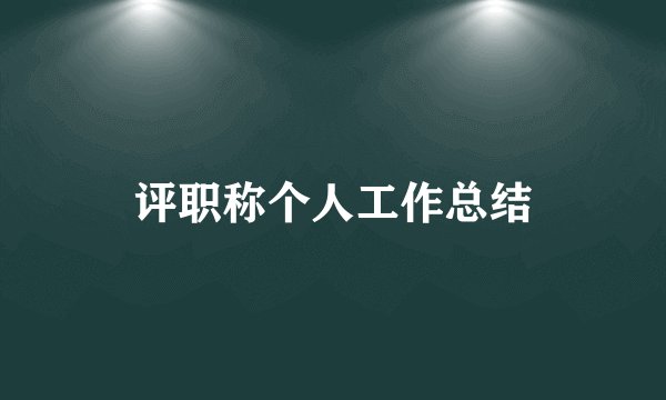 评职称个人工作总结