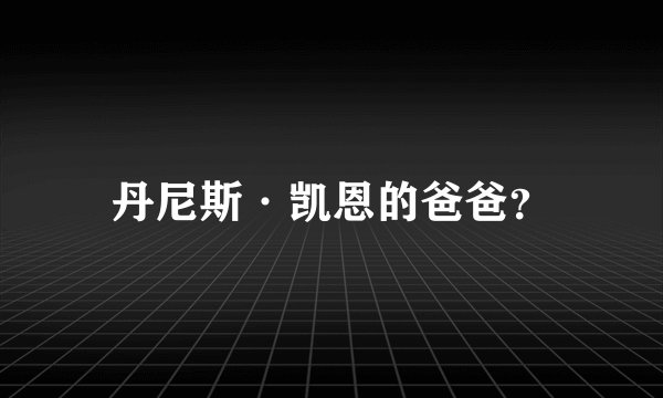 丹尼斯·凯恩的爸爸？