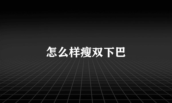 怎么样瘦双下巴