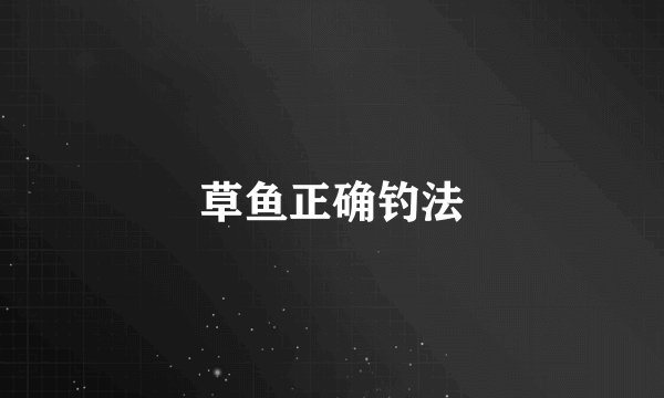 草鱼正确钓法