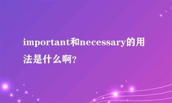 important和necessary的用法是什么啊？