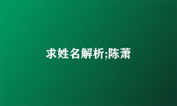 求姓名解析;陈萧