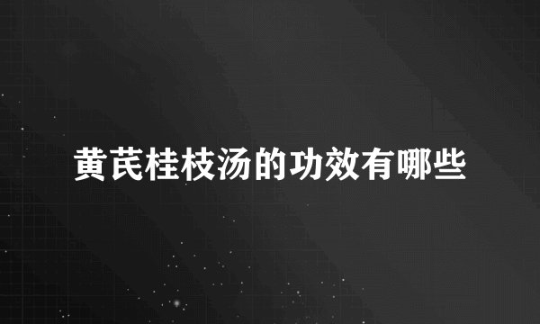 黄芪桂枝汤的功效有哪些