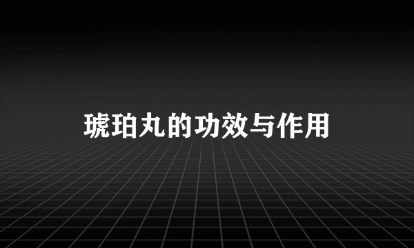 琥珀丸的功效与作用