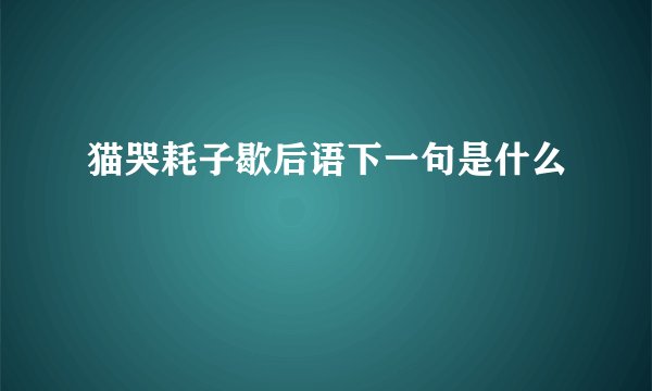 猫哭耗子歇后语下一句是什么