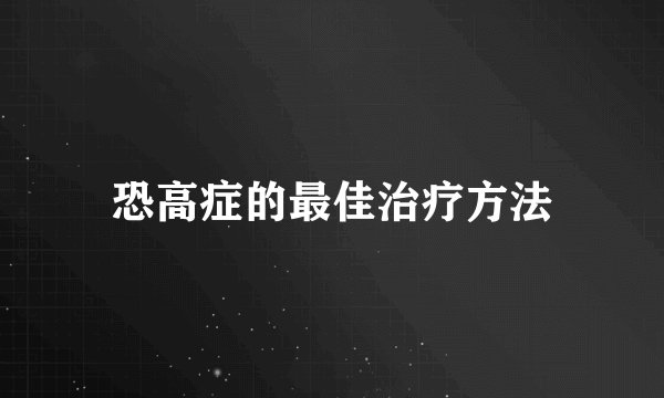 恐高症的最佳治疗方法
