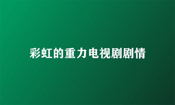 彩虹的重力电视剧剧情