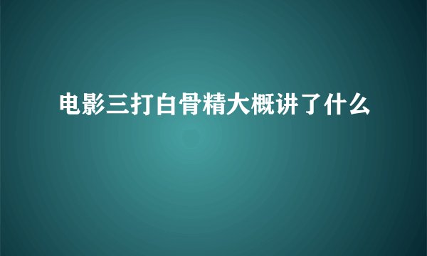 电影三打白骨精大概讲了什么